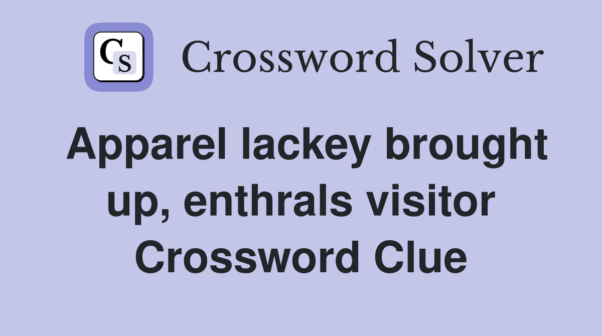 Apparel lackey brought up, enthrals visitor Crossword Clue Answers